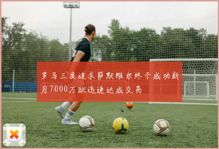 罗马三度追求萨默维尔终于成功新月7000万欧迅速达成交易