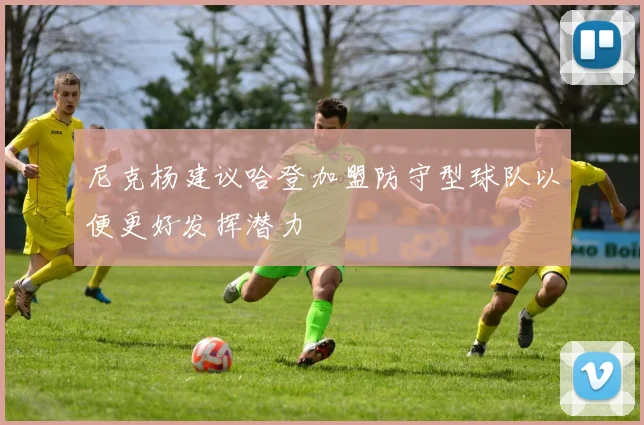 尼克杨建议哈登加盟防守型球队以便更好发挥潜力