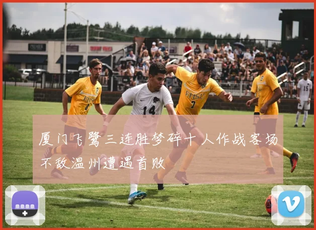 厦门飞鹭三连胜梦碎十人作战客场不敌温州遭遇首败